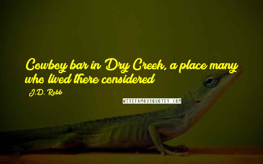 J.D. Robb Quotes: Cowboy bar in Dry Creek, a place many who lived there considered