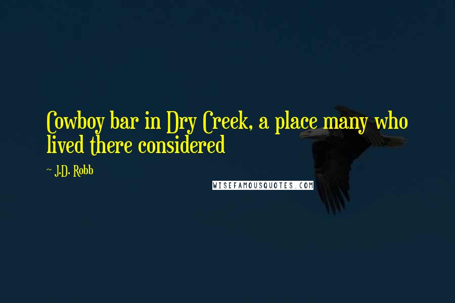 J.D. Robb Quotes: Cowboy bar in Dry Creek, a place many who lived there considered