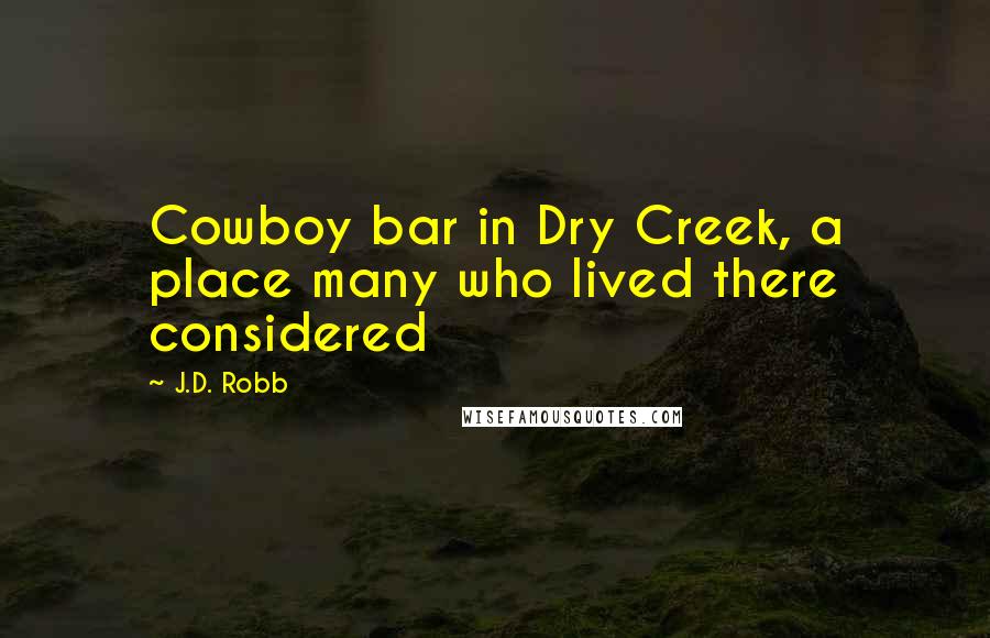 J.D. Robb Quotes: Cowboy bar in Dry Creek, a place many who lived there considered