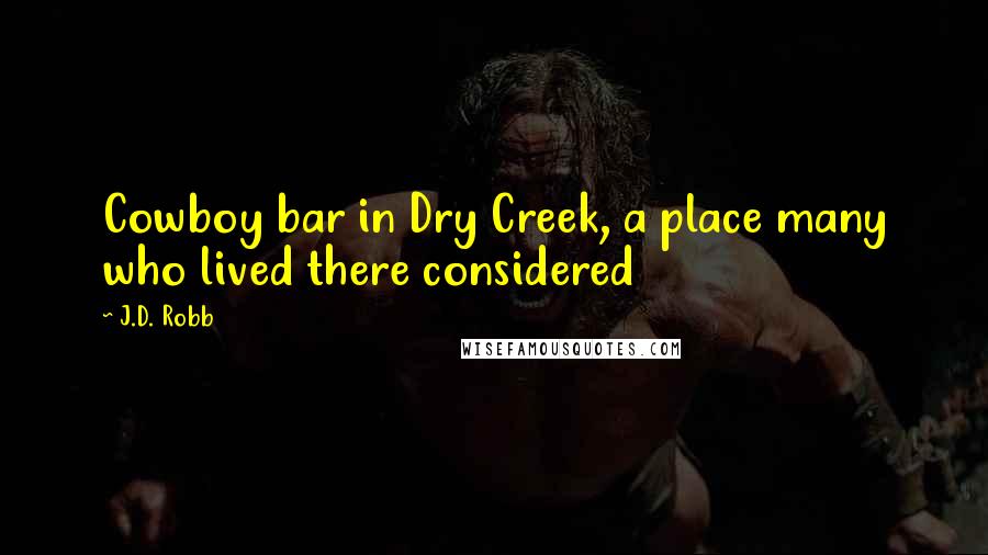 J.D. Robb Quotes: Cowboy bar in Dry Creek, a place many who lived there considered