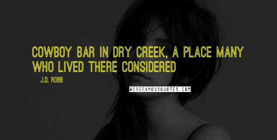 J.D. Robb Quotes: Cowboy bar in Dry Creek, a place many who lived there considered