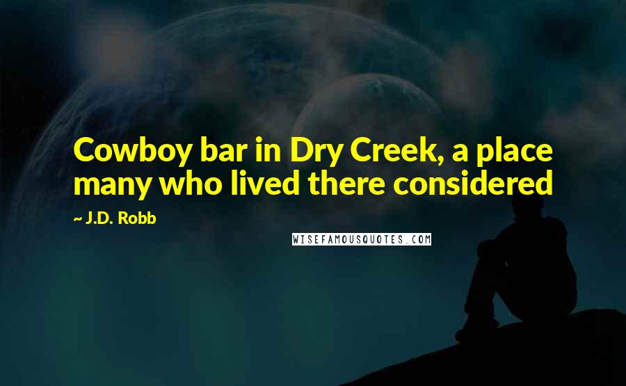 J.D. Robb Quotes: Cowboy bar in Dry Creek, a place many who lived there considered