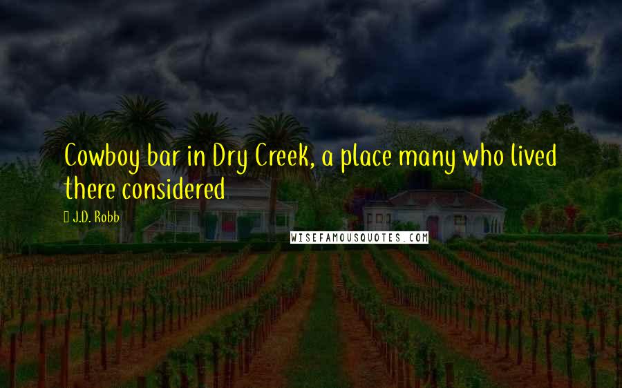 J.D. Robb Quotes: Cowboy bar in Dry Creek, a place many who lived there considered