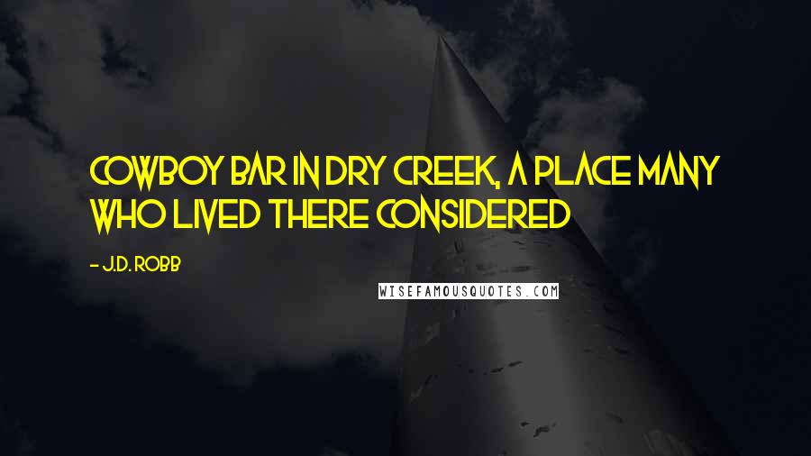 J.D. Robb Quotes: Cowboy bar in Dry Creek, a place many who lived there considered