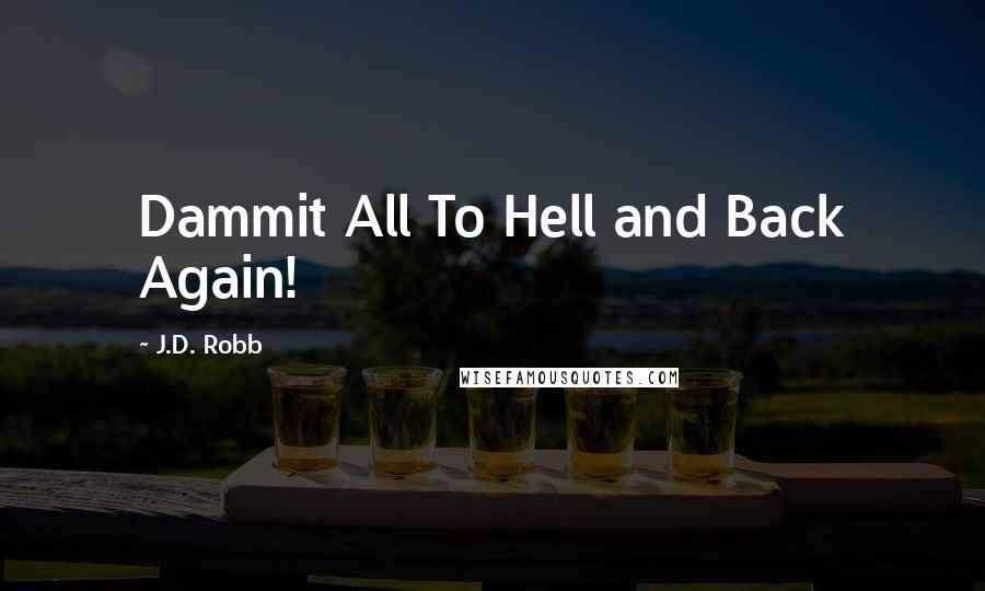 J.D. Robb Quotes: Dammit All To Hell and Back Again!