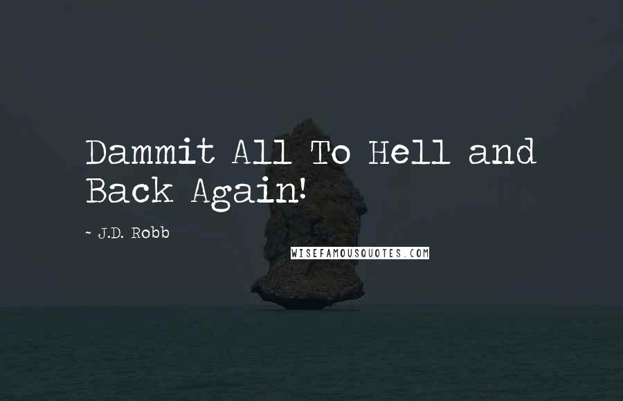 J.D. Robb Quotes: Dammit All To Hell and Back Again!