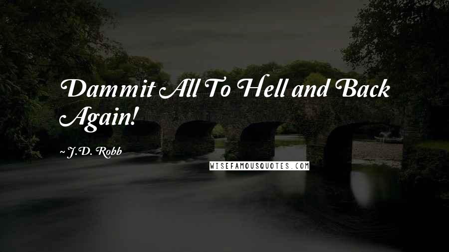 J.D. Robb Quotes: Dammit All To Hell and Back Again!