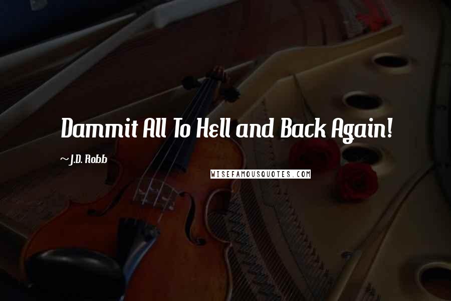 J.D. Robb Quotes: Dammit All To Hell and Back Again!