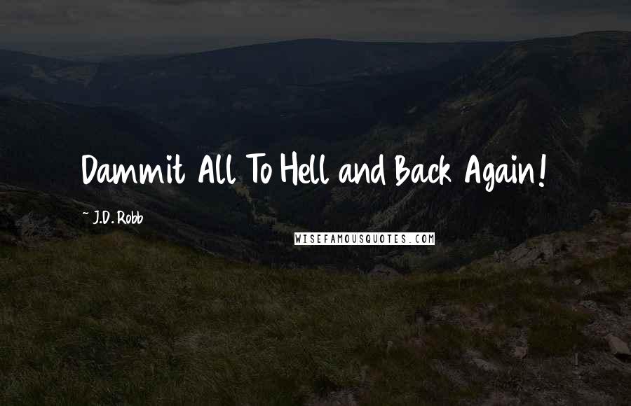 J.D. Robb Quotes: Dammit All To Hell and Back Again!