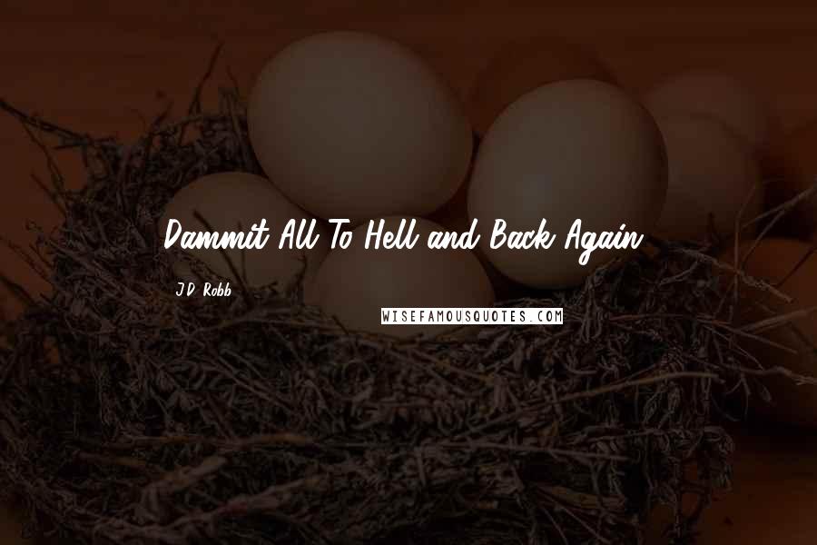 J.D. Robb Quotes: Dammit All To Hell and Back Again!