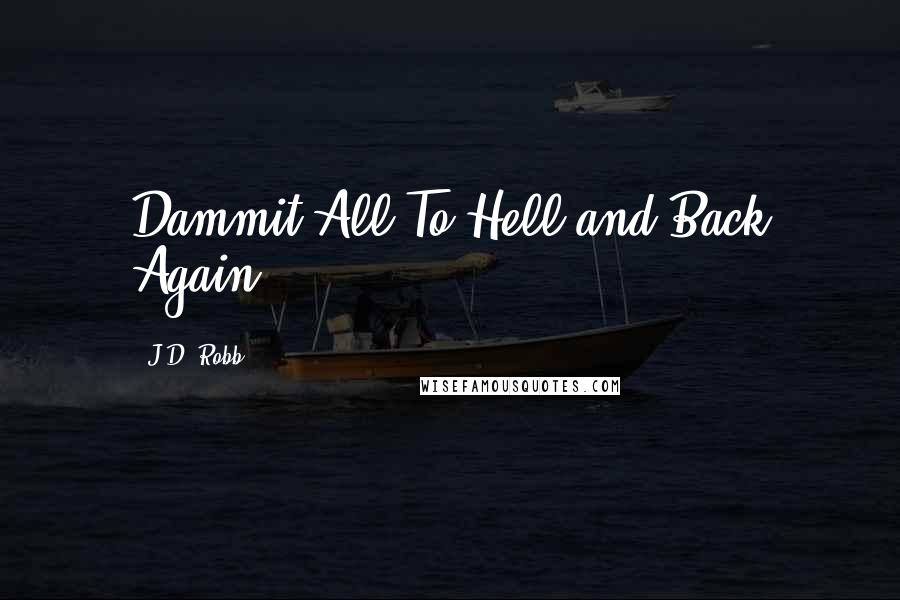 J.D. Robb Quotes: Dammit All To Hell and Back Again!