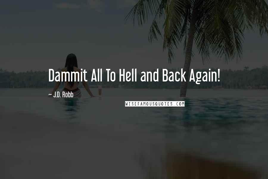 J.D. Robb Quotes: Dammit All To Hell and Back Again!