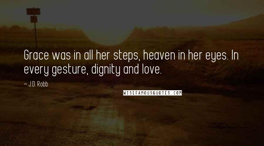 J.D. Robb Quotes: Grace was in all her steps, heaven in her eyes. In every gesture, dignity and love.
