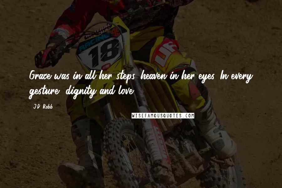 J.D. Robb Quotes: Grace was in all her steps, heaven in her eyes. In every gesture, dignity and love.