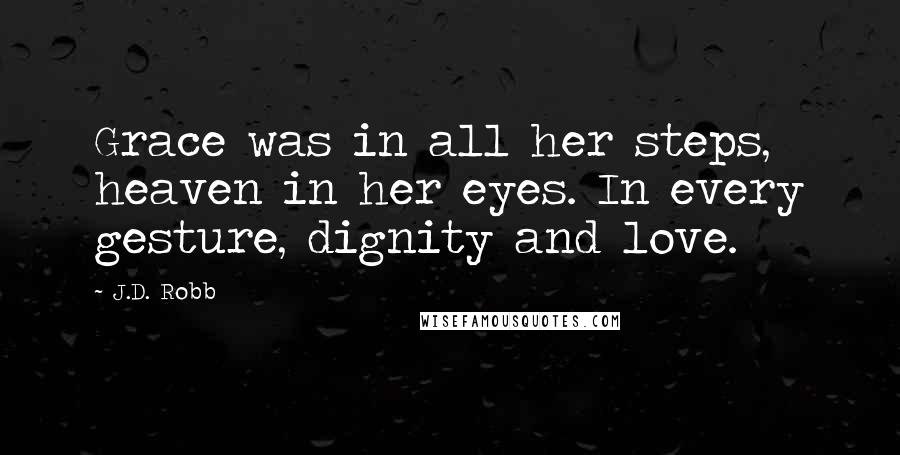 J.D. Robb Quotes: Grace was in all her steps, heaven in her eyes. In every gesture, dignity and love.