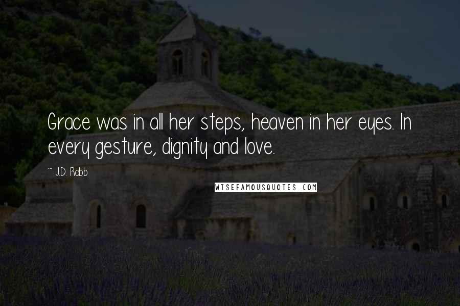 J.D. Robb Quotes: Grace was in all her steps, heaven in her eyes. In every gesture, dignity and love.