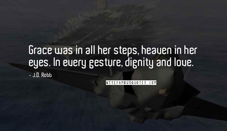 J.D. Robb Quotes: Grace was in all her steps, heaven in her eyes. In every gesture, dignity and love.