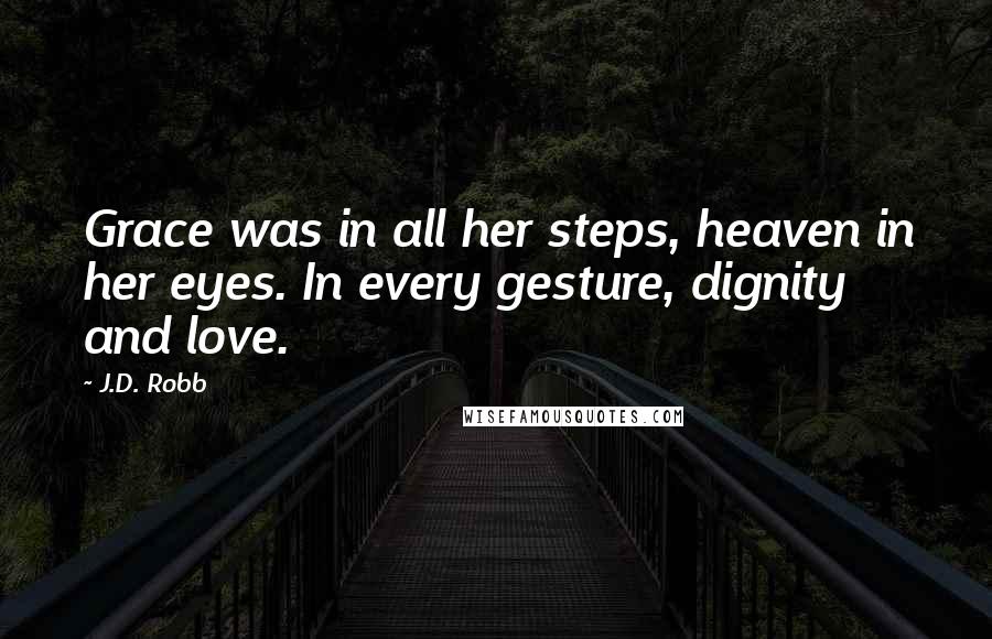 J.D. Robb Quotes: Grace was in all her steps, heaven in her eyes. In every gesture, dignity and love.