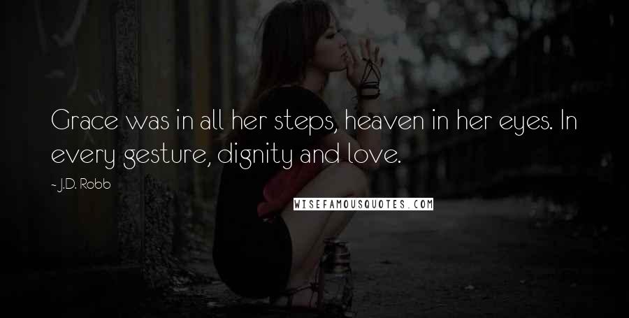 J.D. Robb Quotes: Grace was in all her steps, heaven in her eyes. In every gesture, dignity and love.