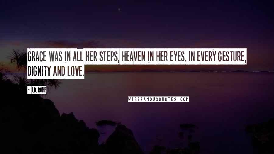 J.D. Robb Quotes: Grace was in all her steps, heaven in her eyes. In every gesture, dignity and love.