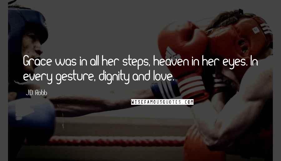 J.D. Robb Quotes: Grace was in all her steps, heaven in her eyes. In every gesture, dignity and love.
