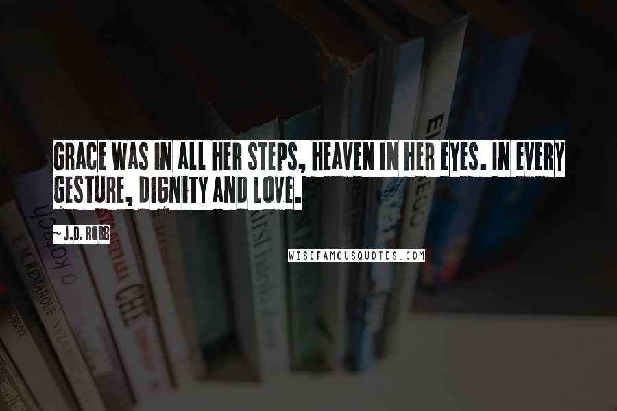J.D. Robb Quotes: Grace was in all her steps, heaven in her eyes. In every gesture, dignity and love.