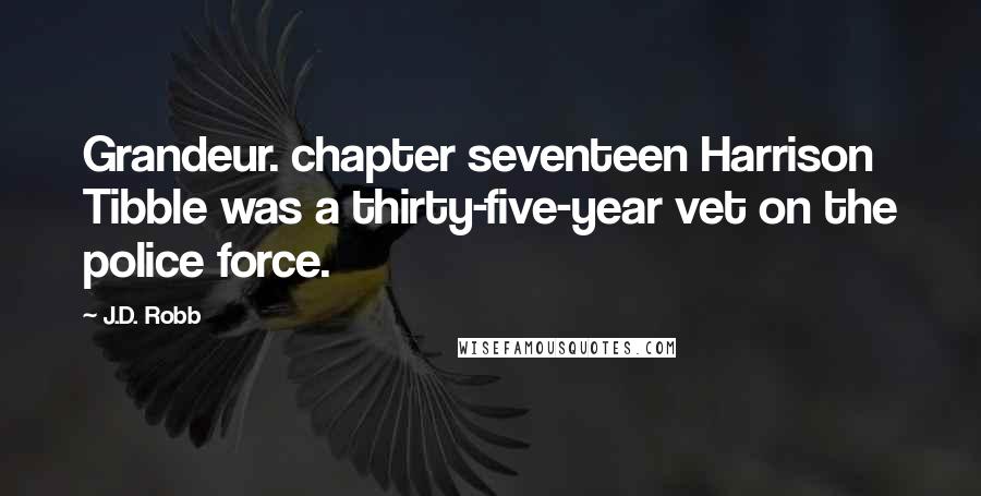 J.D. Robb Quotes: Grandeur. chapter seventeen Harrison Tibble was a thirty-five-year vet on the police force.