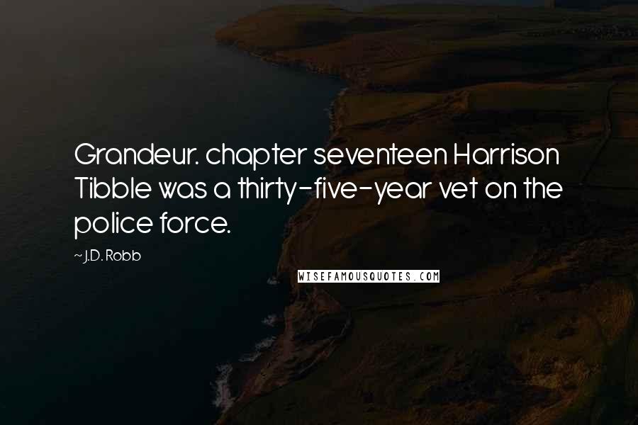 J.D. Robb Quotes: Grandeur. chapter seventeen Harrison Tibble was a thirty-five-year vet on the police force.