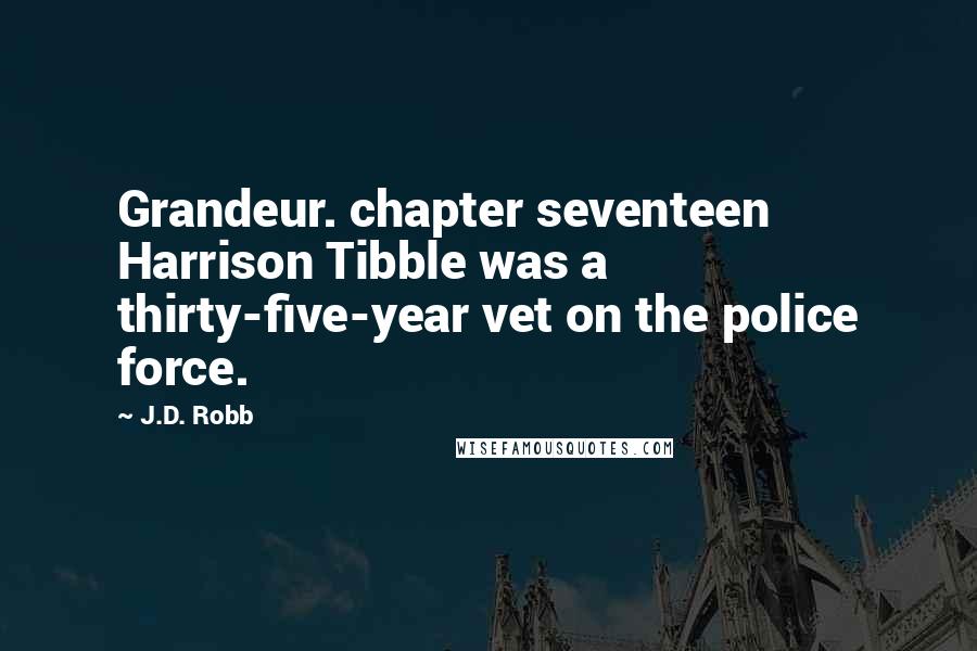 J.D. Robb Quotes: Grandeur. chapter seventeen Harrison Tibble was a thirty-five-year vet on the police force.