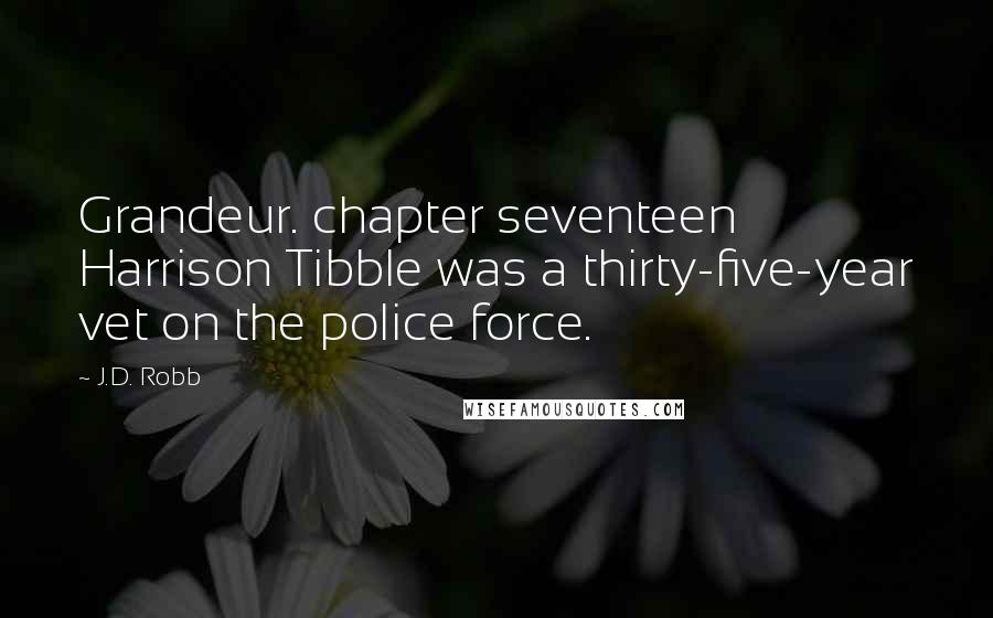 J.D. Robb Quotes: Grandeur. chapter seventeen Harrison Tibble was a thirty-five-year vet on the police force.