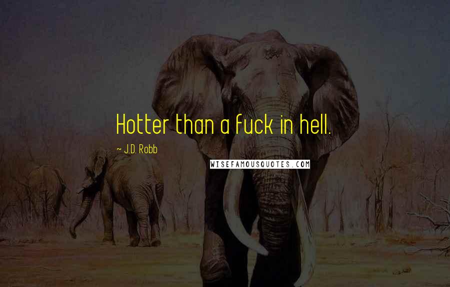 J.D. Robb Quotes: Hotter than a fuck in hell.