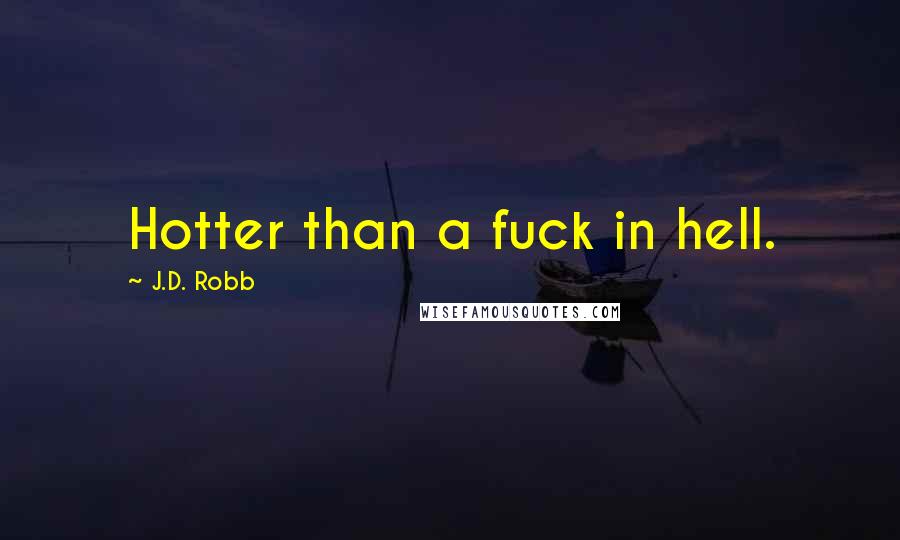 J.D. Robb Quotes: Hotter than a fuck in hell.