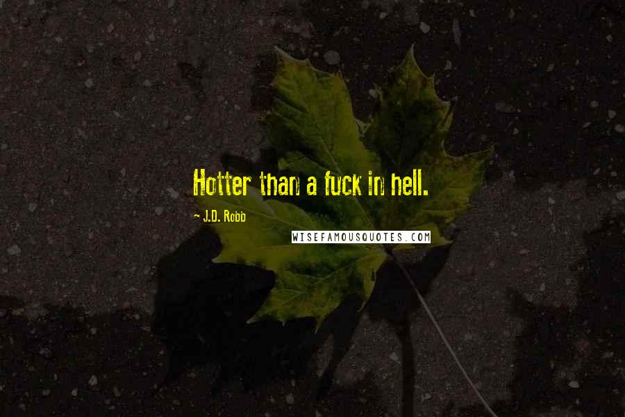 J.D. Robb Quotes: Hotter than a fuck in hell.