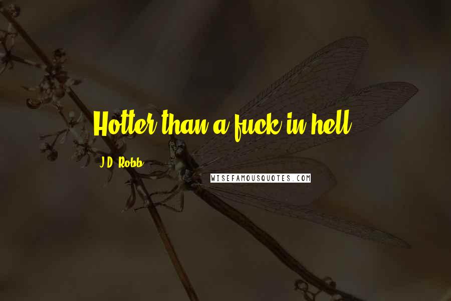 J.D. Robb Quotes: Hotter than a fuck in hell.