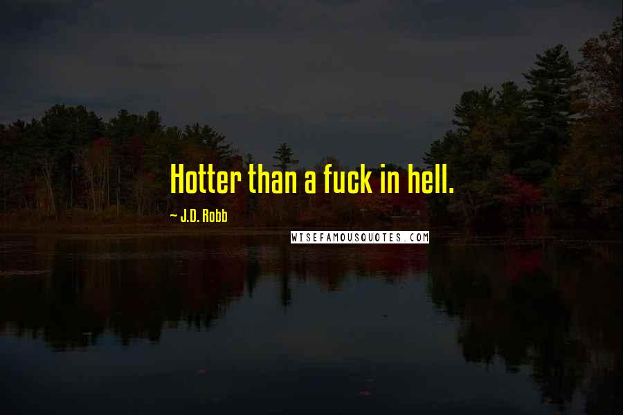 J.D. Robb Quotes: Hotter than a fuck in hell.