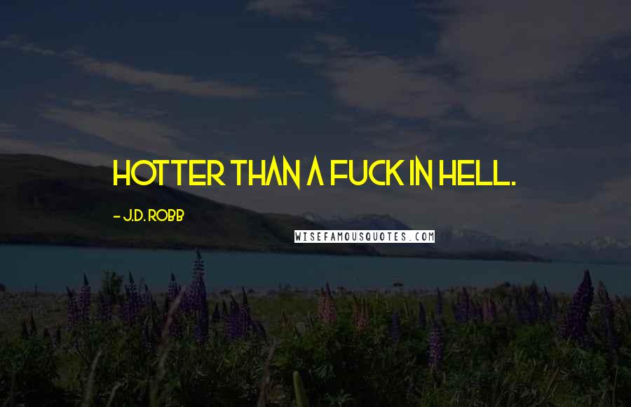 J.D. Robb Quotes: Hotter than a fuck in hell.