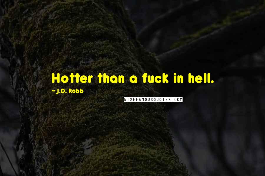 J.D. Robb Quotes: Hotter than a fuck in hell.