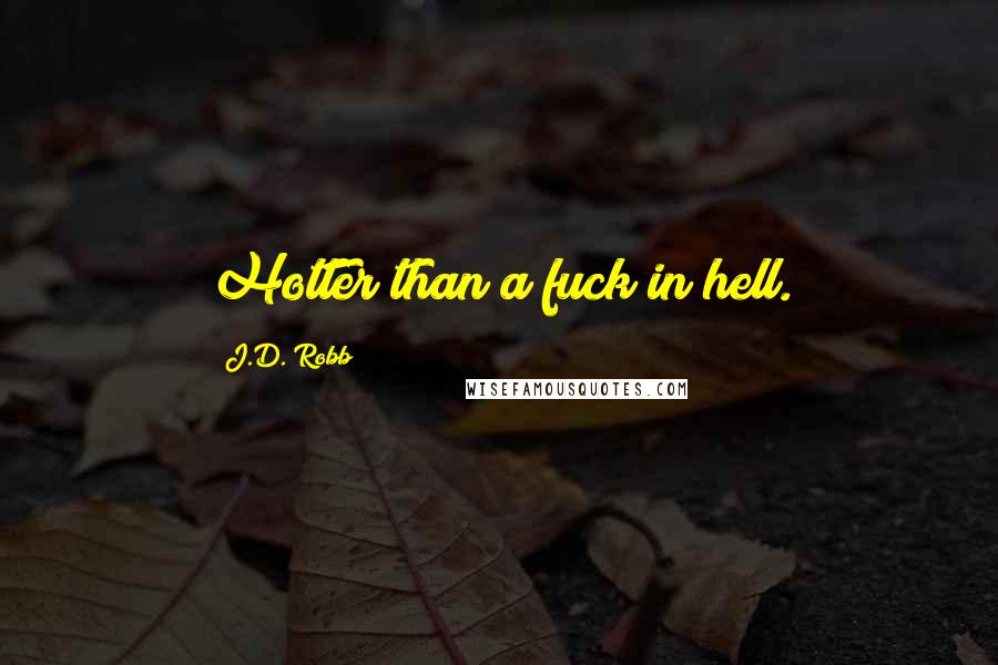 J.D. Robb Quotes: Hotter than a fuck in hell.