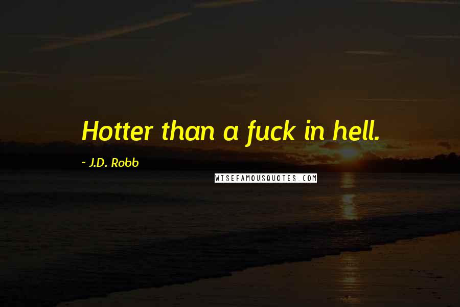 J.D. Robb Quotes: Hotter than a fuck in hell.