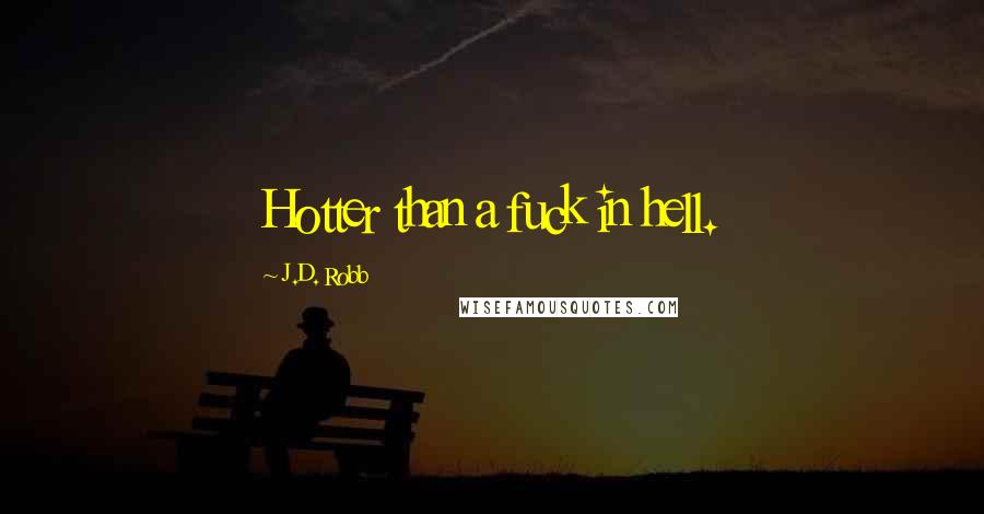 J.D. Robb Quotes: Hotter than a fuck in hell.