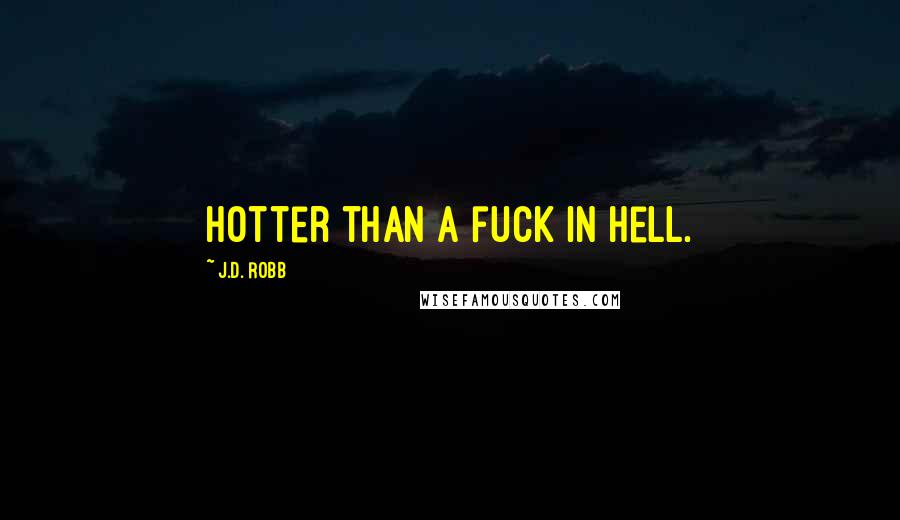 J.D. Robb Quotes: Hotter than a fuck in hell.