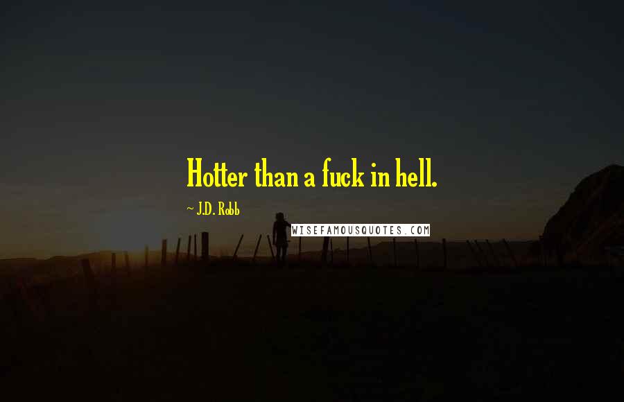 J.D. Robb Quotes: Hotter than a fuck in hell.