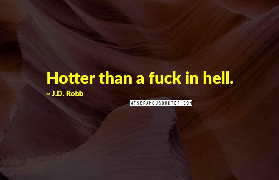 J.D. Robb Quotes: Hotter than a fuck in hell.