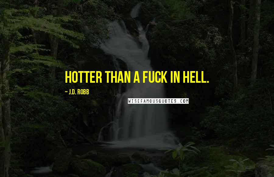 J.D. Robb Quotes: Hotter than a fuck in hell.