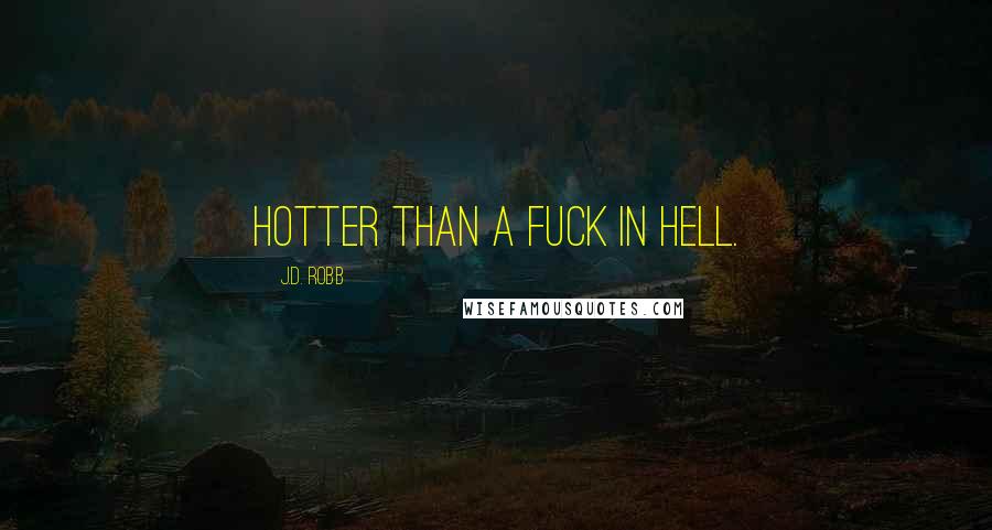 J.D. Robb Quotes: Hotter than a fuck in hell.