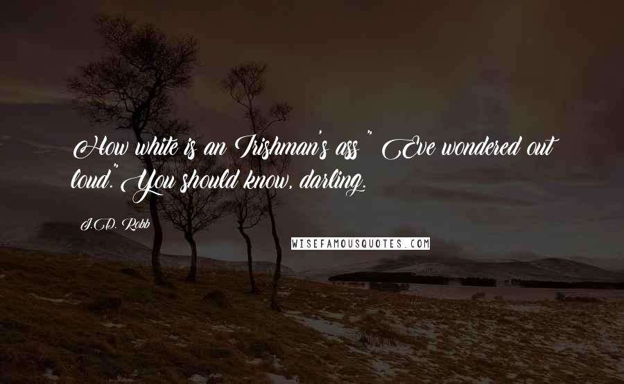 J.D. Robb Quotes: How white is an Irishman's ass?" Eve wondered out loud."You should know, darling.