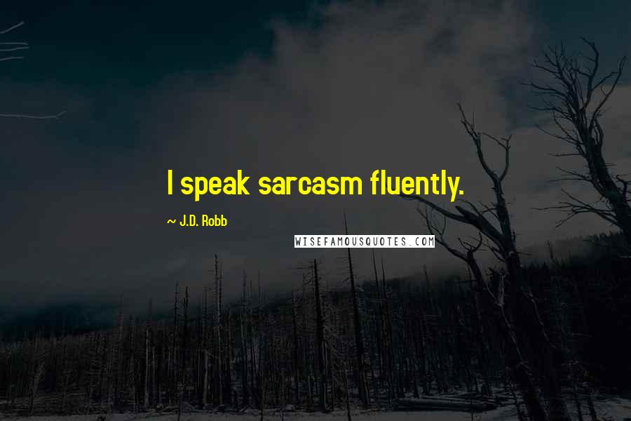 J.D. Robb Quotes: I speak sarcasm fluently.