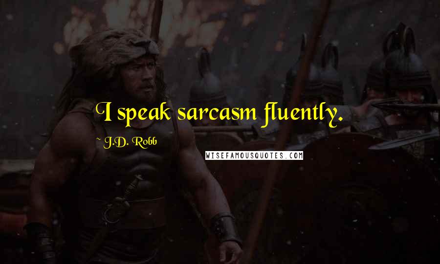 J.D. Robb Quotes: I speak sarcasm fluently.