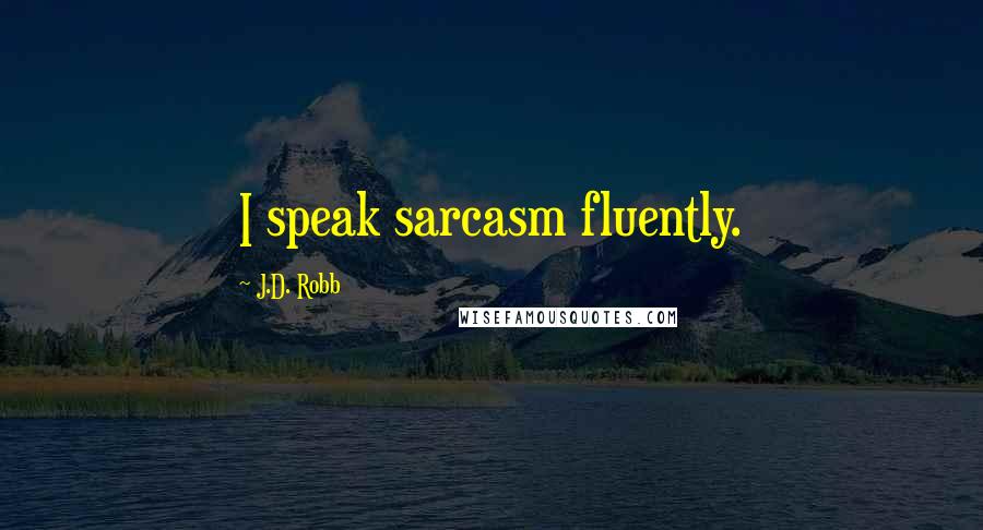 J.D. Robb Quotes: I speak sarcasm fluently.