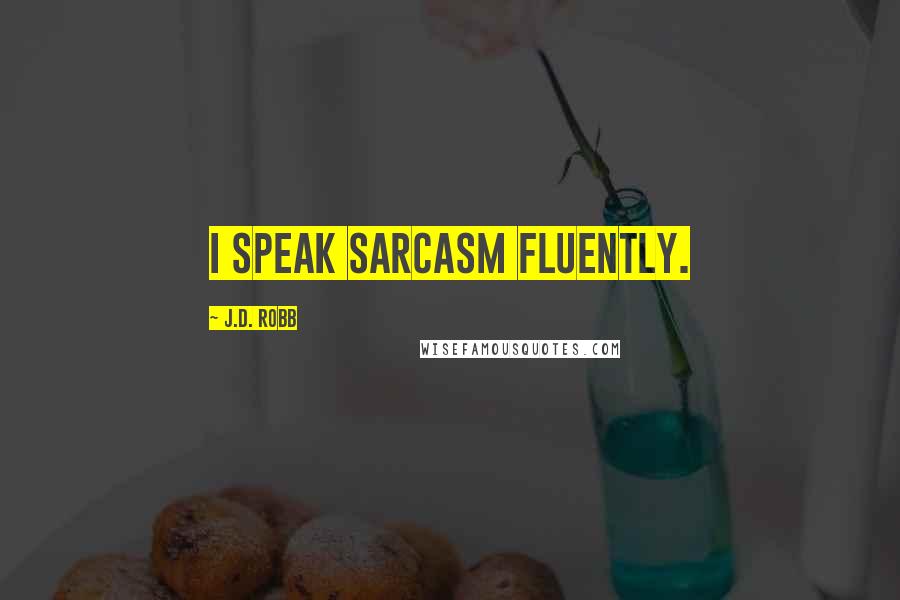 J.D. Robb Quotes: I speak sarcasm fluently.